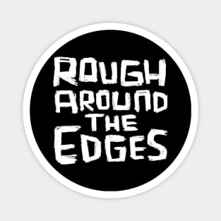 Rough Around the Edges Magnet